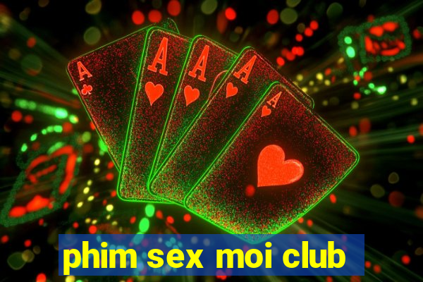 phim sex moi club