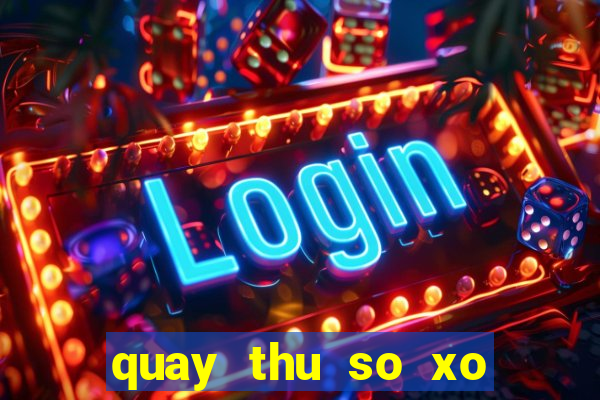 quay thu so xo mien nam