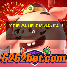 xem phim em chuưa 18