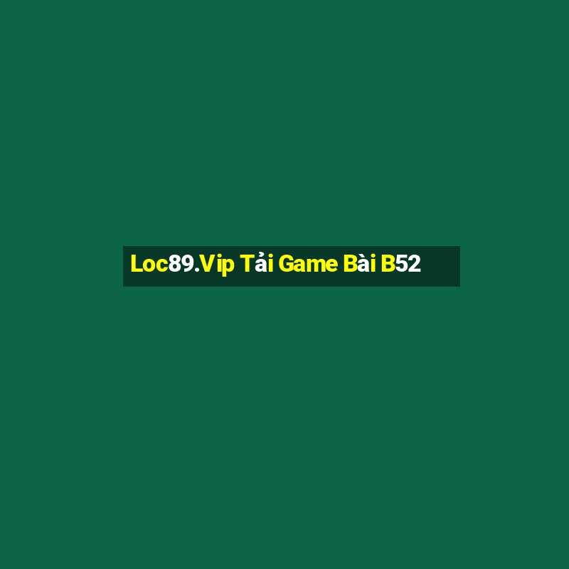 Loc89.Vip Tải Game Bài B52