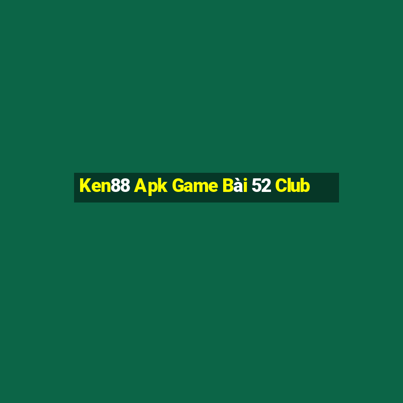 Ken88 Apk Game Bài 52 Club