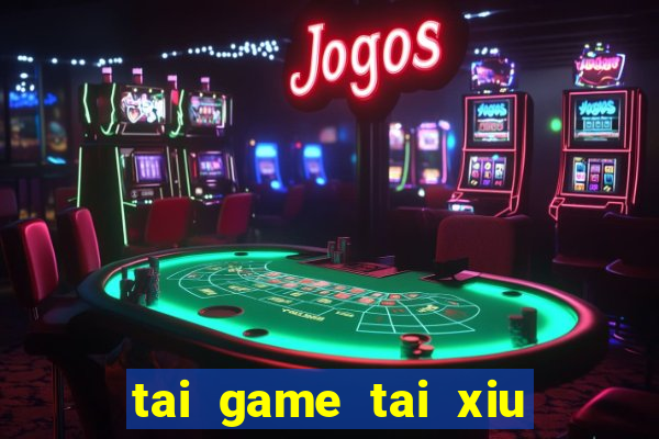 tai game tai xiu mien phi