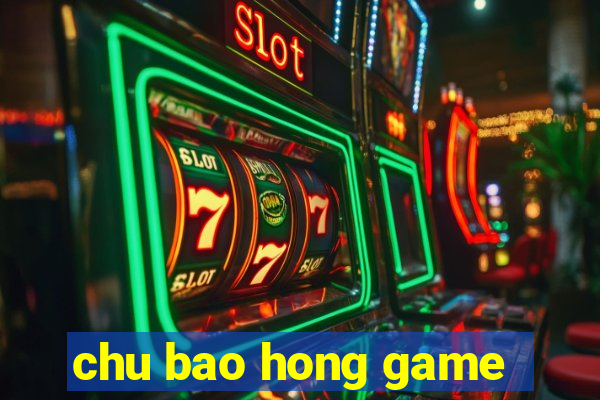 chu bao hong game