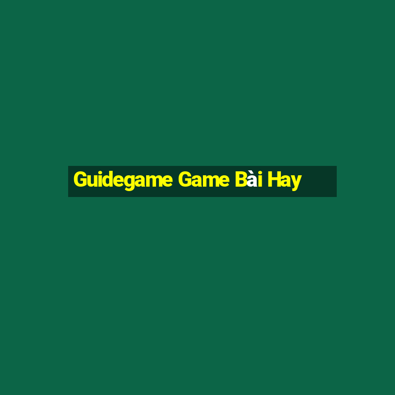 Guidegame Game Bài Hay