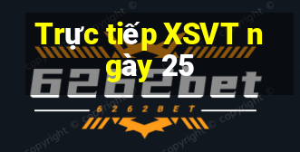 Trực tiếp XSVT ngày 25