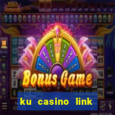 ku casino link nhà cái