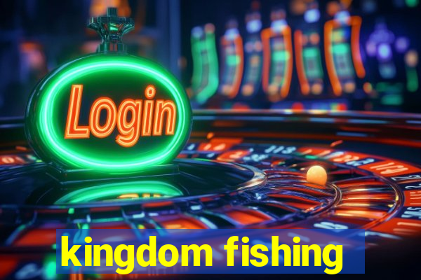 kingdom fishing