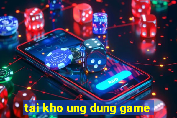 tai kho ung dung game