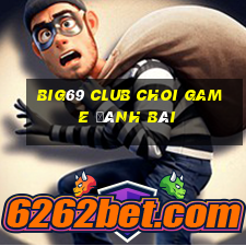 Big69 Club Choi Game Đánh Bài