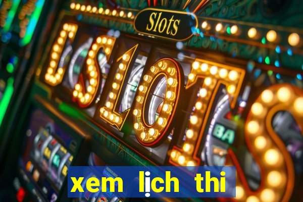 xem lịch thi đấu giải ngoại hạng anh