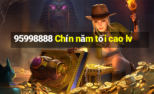 95998888 Chín năm tối cao lv