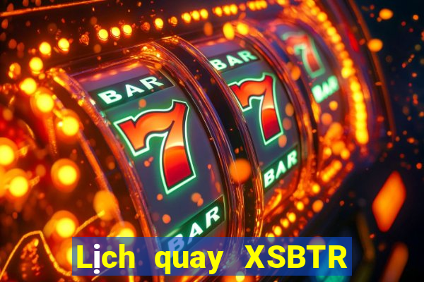 Lịch quay XSBTR ngày 17