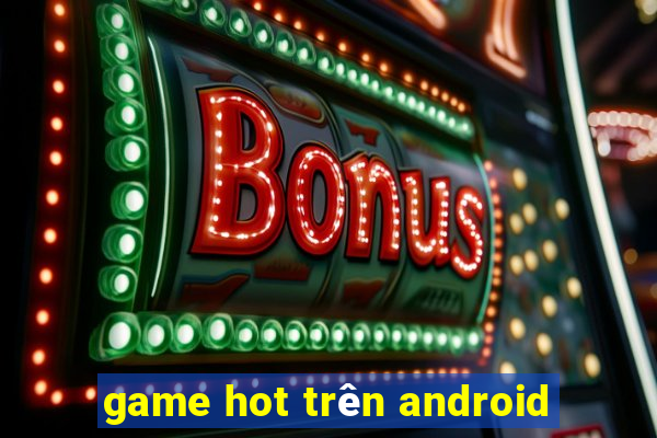 game hot trên android