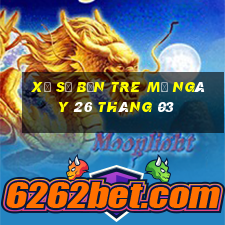 xổ số bến tre mở ngày 26 tháng 03