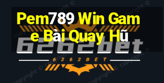 Pem789 Win Game Bài Quay Hũ