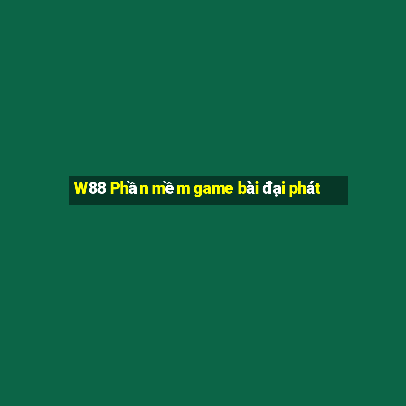 W88 Phần mềm game bài đại phát