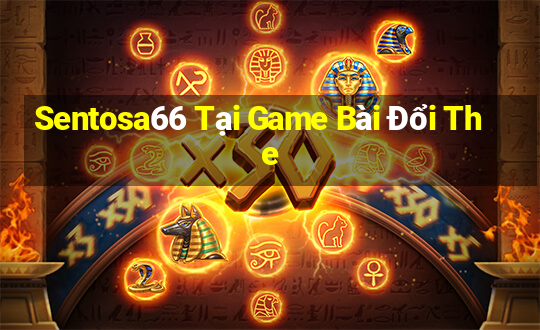 Sentosa66 Tại Game Bài Đổi The