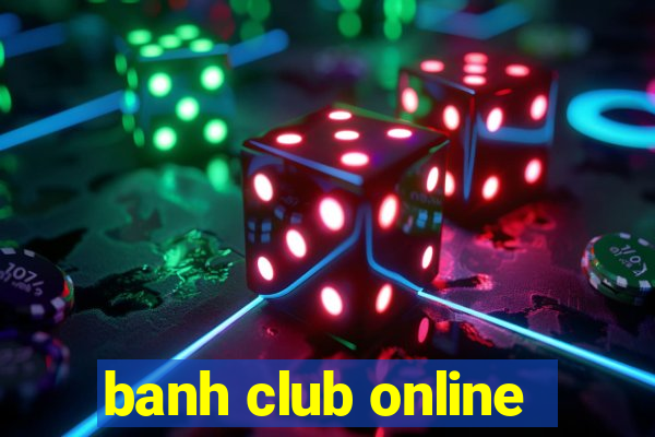 banh club online