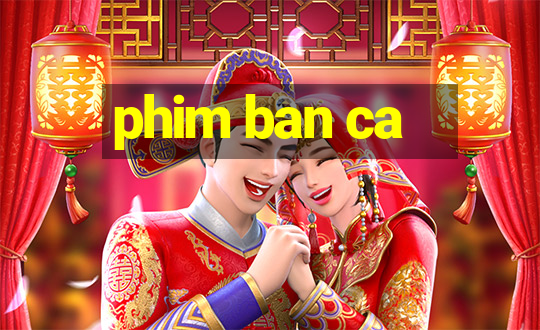 phim ban ca