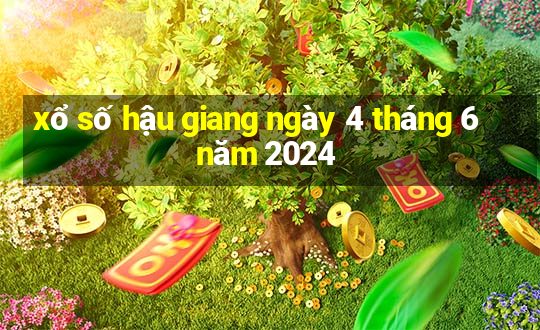 xổ số hậu giang ngày 4 tháng 6 năm 2024