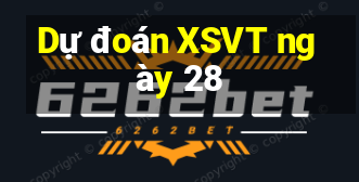 Dự đoán XSVT ngày 28