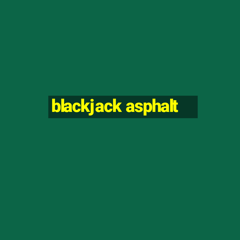 blackjack asphalt