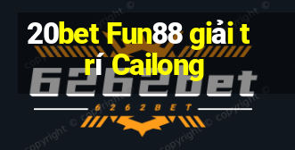 20bet Fun88 giải trí Cailong