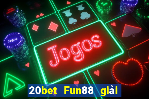 20bet Fun88 giải trí Cailong