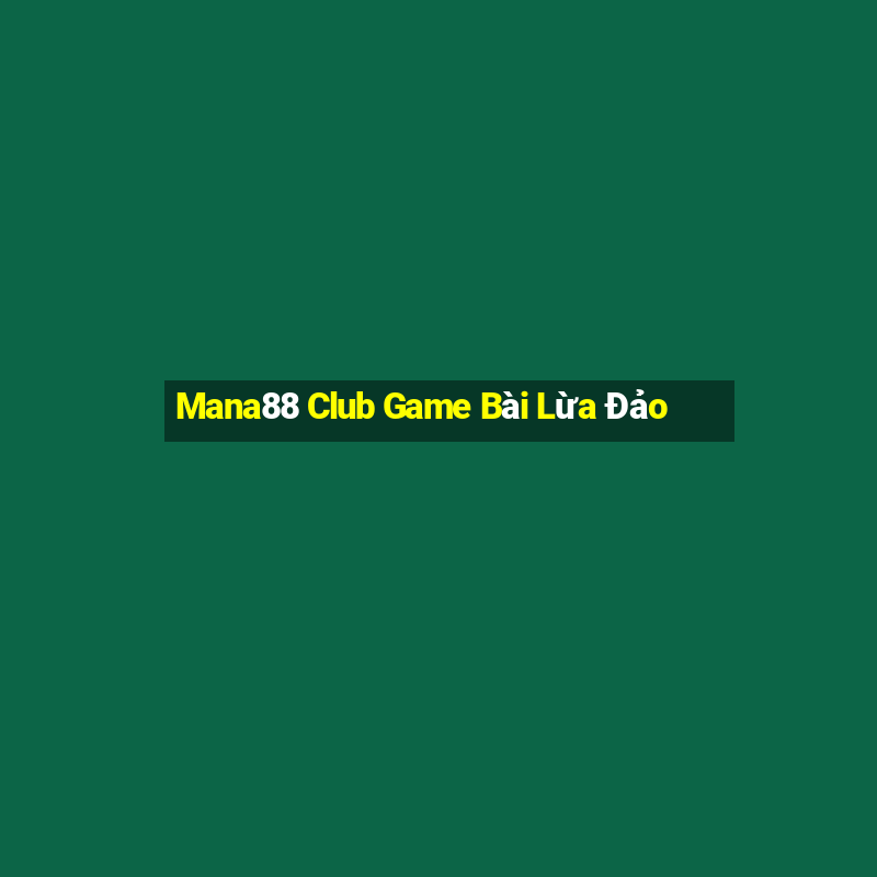 Mana88 Club Game Bài Lừa Đảo