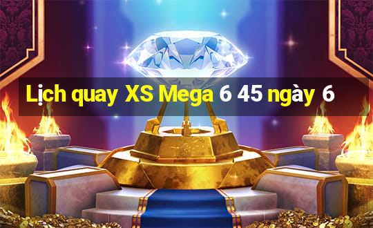 Lịch quay XS Mega 6 45 ngày 6