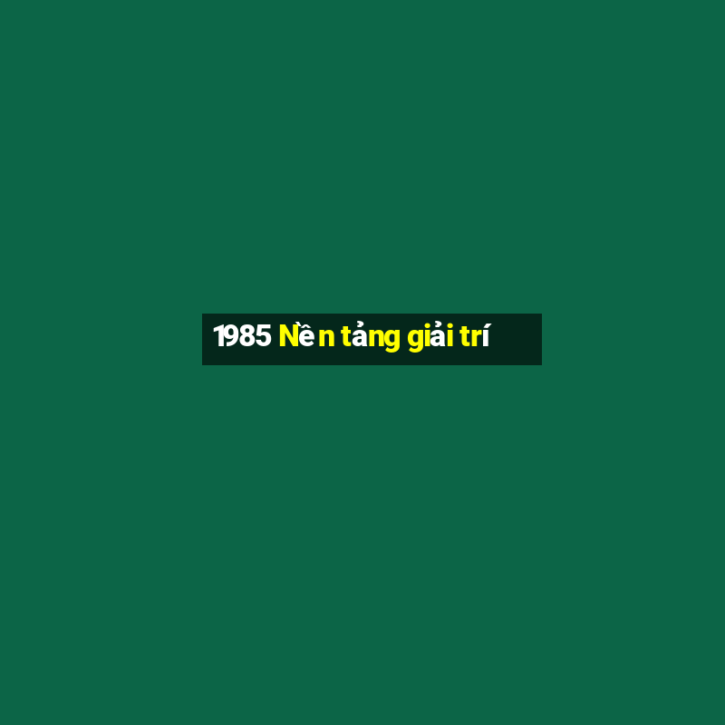 1985 Nền tảng giải trí