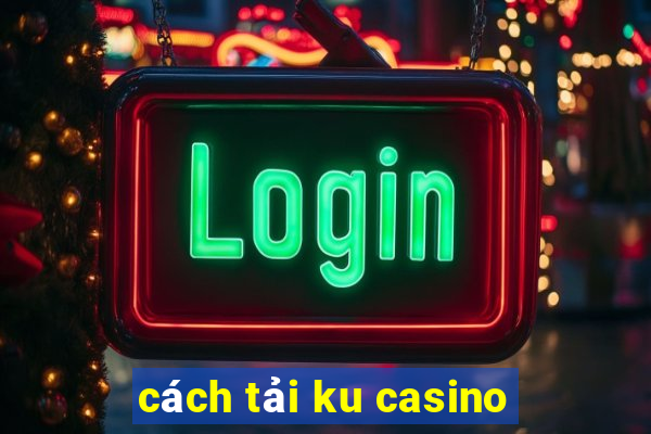 cách tải ku casino