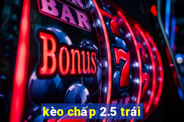 kèo chấp 2.5 trái