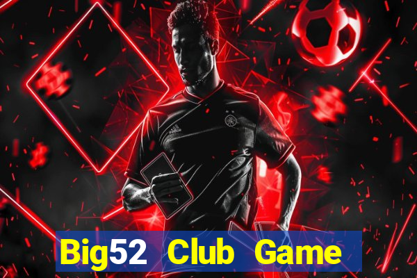 Big52 Club Game The Bài Hay Nhất 2021