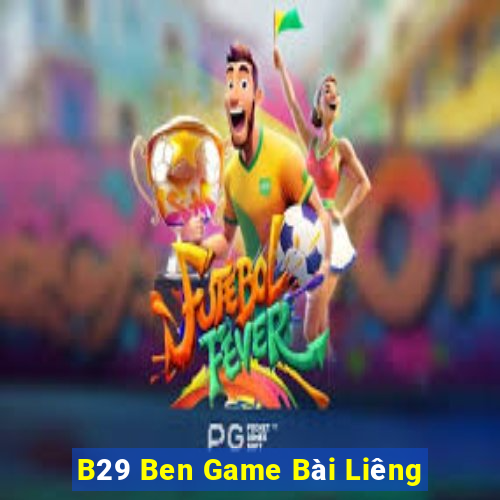 B29 Ben Game Bài Liêng