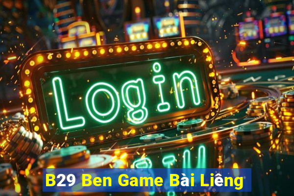 B29 Ben Game Bài Liêng