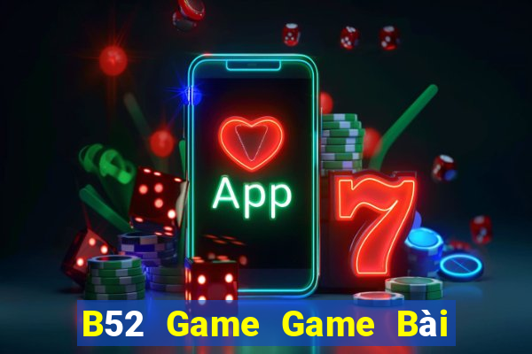 B52 Game Game Bài Nổ Hũ Uy Tín