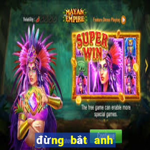 đừng bắt anh mạnh mẽ mp3