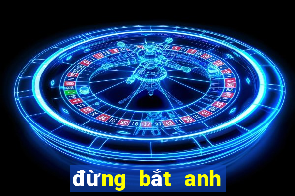 đừng bắt anh mạnh mẽ mp3