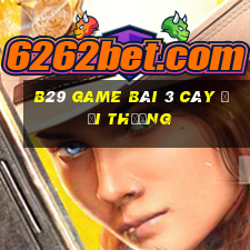 B29 Game Bài 3 Cây Đổi Thưởng