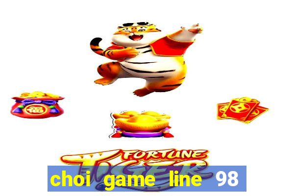 choi game line 98 miễn phí