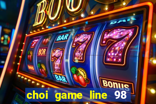 choi game line 98 miễn phí