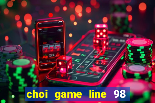 choi game line 98 miễn phí