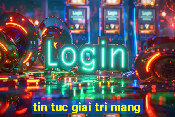 tin tuc giai tri mang