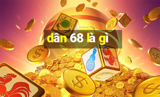 dân 68 là gì