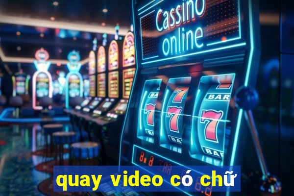 quay video có chữ