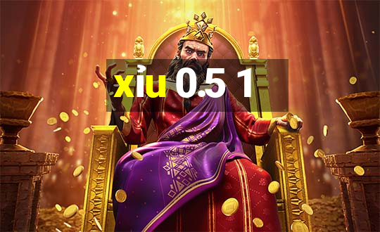 xỉu 0.5 1