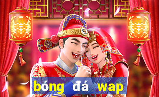 bóng đá wap tỷ lệ cuoc hom nay