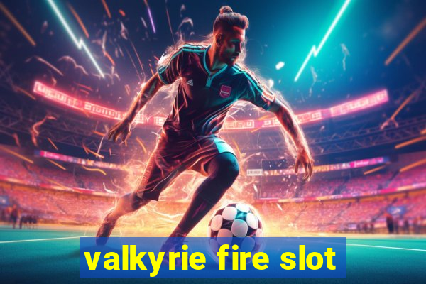 valkyrie fire slot