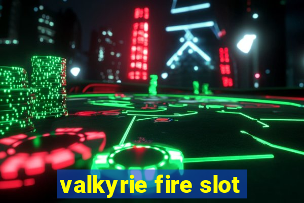 valkyrie fire slot